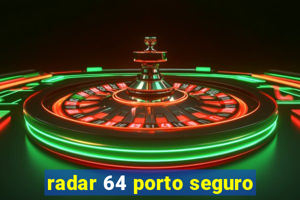 radar 64 porto seguro